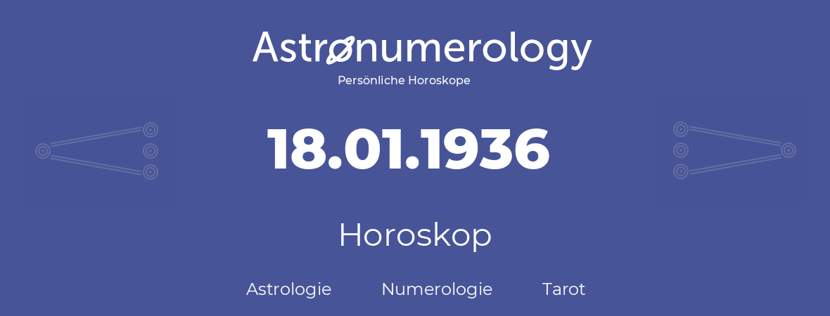 Horoskop für Geburtstag (geborener Tag): 18.01.1936 (der 18. Januar 1936)