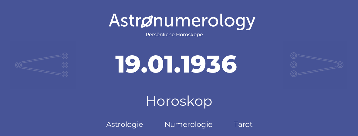 Horoskop für Geburtstag (geborener Tag): 19.01.1936 (der 19. Januar 1936)