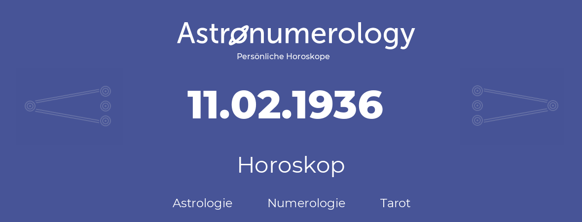 Horoskop für Geburtstag (geborener Tag): 11.02.1936 (der 11. Februar 1936)