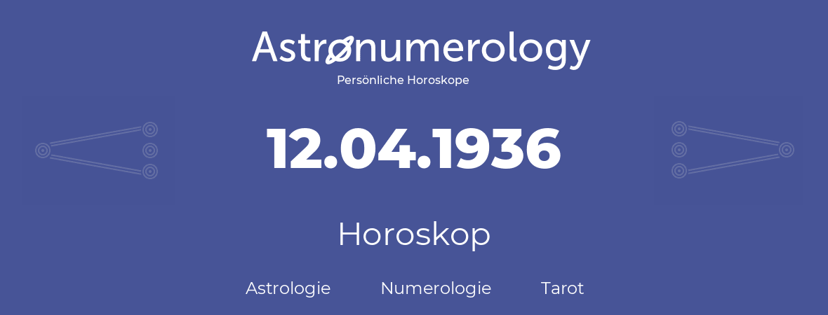 Horoskop für Geburtstag (geborener Tag): 12.04.1936 (der 12. April 1936)
