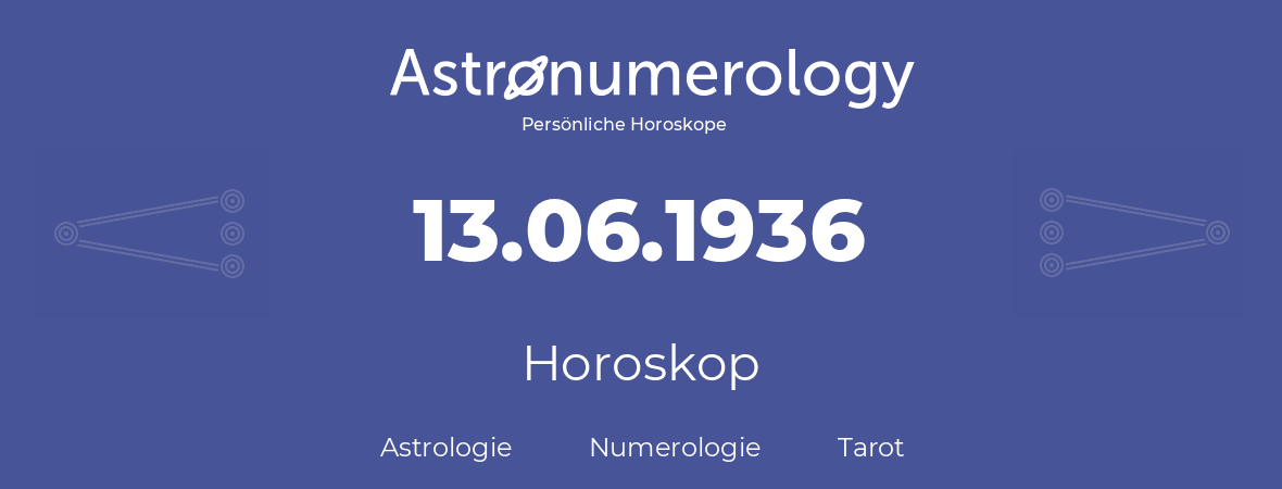 Horoskop für Geburtstag (geborener Tag): 13.06.1936 (der 13. Juni 1936)