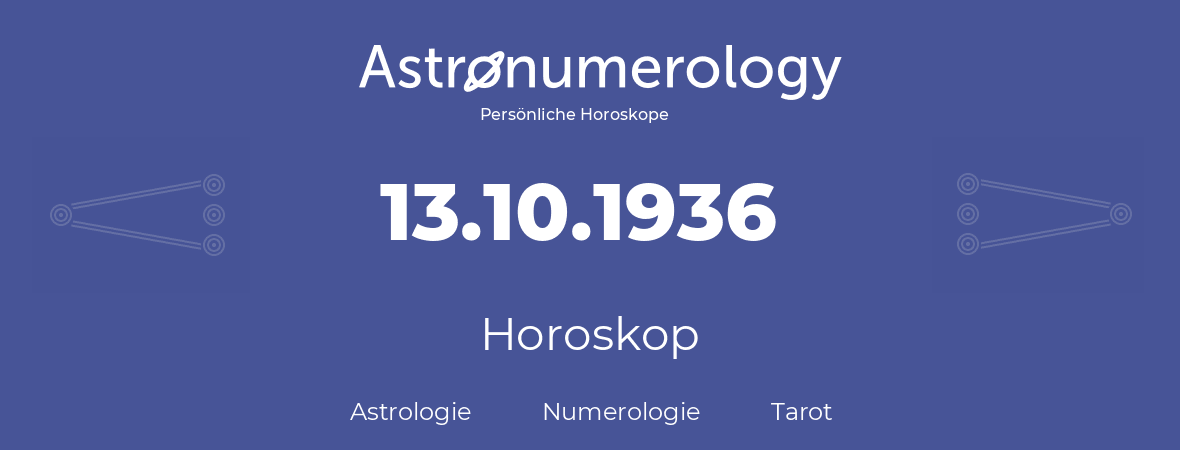 Horoskop für Geburtstag (geborener Tag): 13.10.1936 (der 13. Oktober 1936)