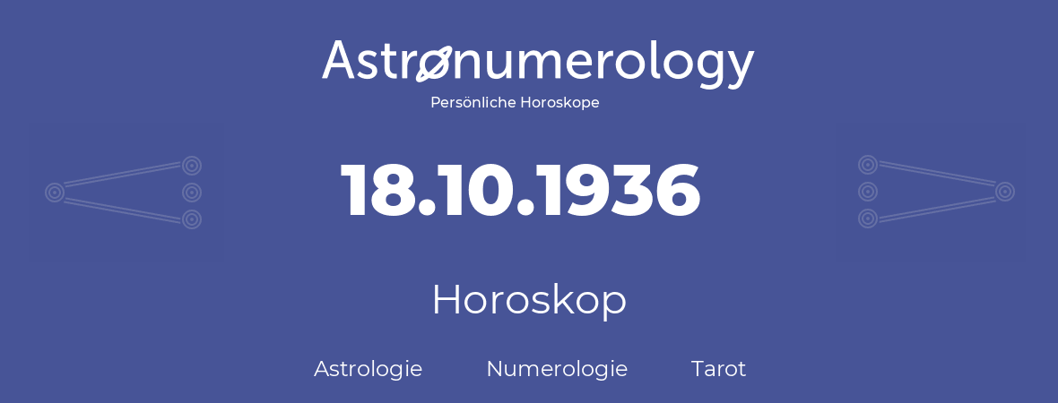 Horoskop für Geburtstag (geborener Tag): 18.10.1936 (der 18. Oktober 1936)