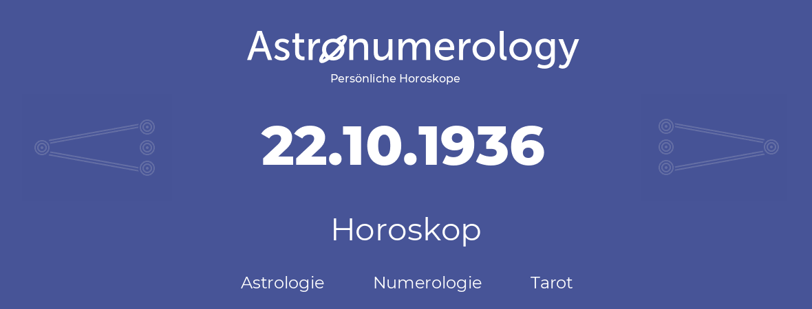 Horoskop für Geburtstag (geborener Tag): 22.10.1936 (der 22. Oktober 1936)