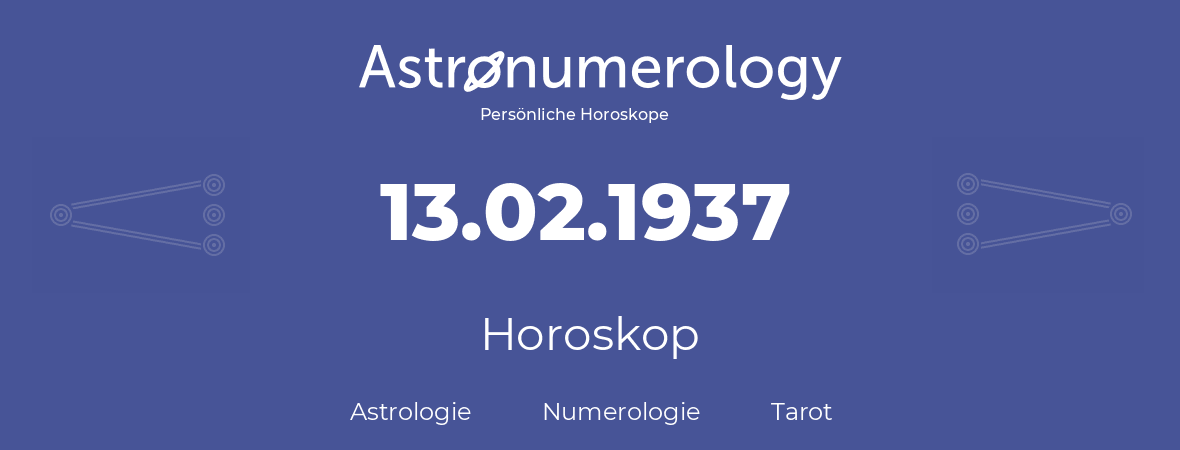 Horoskop für Geburtstag (geborener Tag): 13.02.1937 (der 13. Februar 1937)