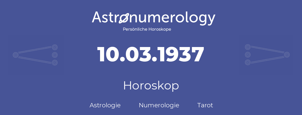 Horoskop für Geburtstag (geborener Tag): 10.03.1937 (der 10. Marz 1937)