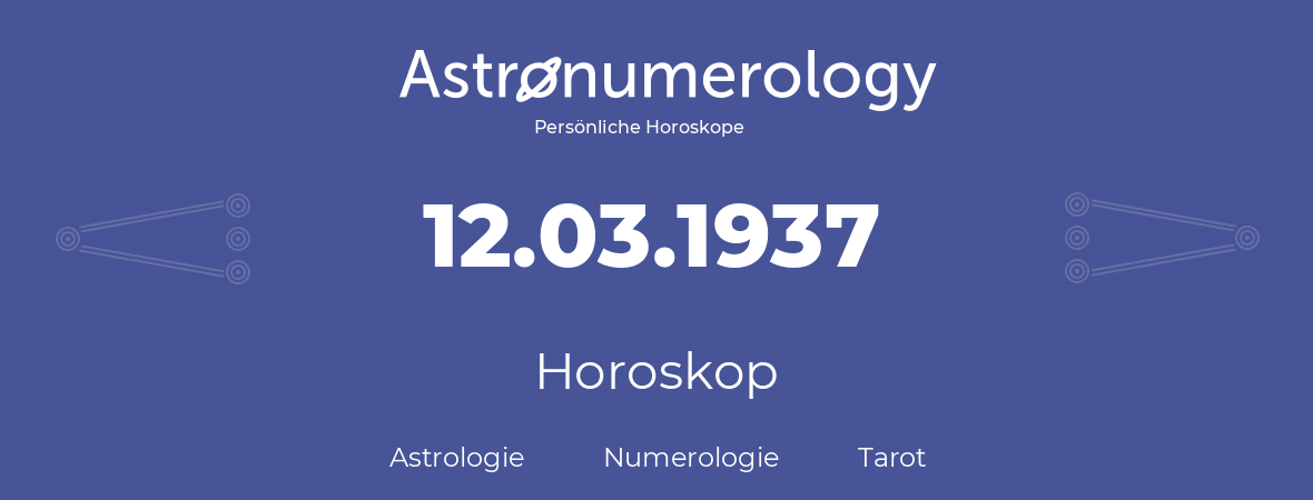 Horoskop für Geburtstag (geborener Tag): 12.03.1937 (der 12. Marz 1937)