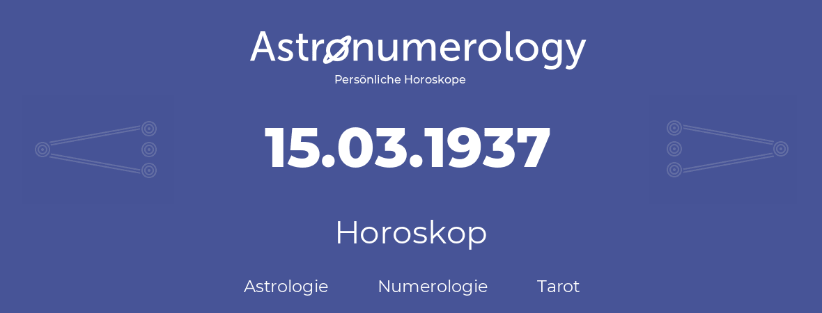 Horoskop für Geburtstag (geborener Tag): 15.03.1937 (der 15. Marz 1937)