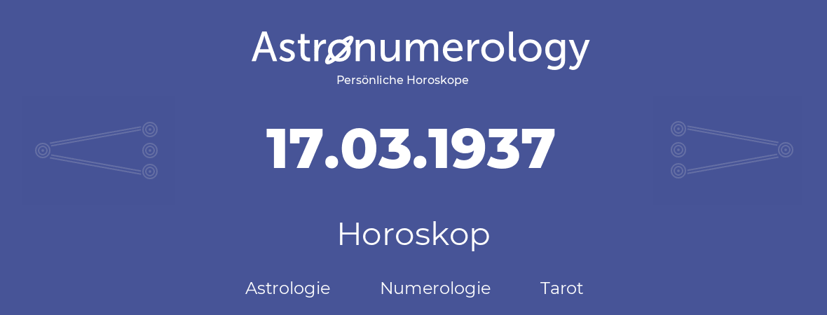 Horoskop für Geburtstag (geborener Tag): 17.03.1937 (der 17. Marz 1937)