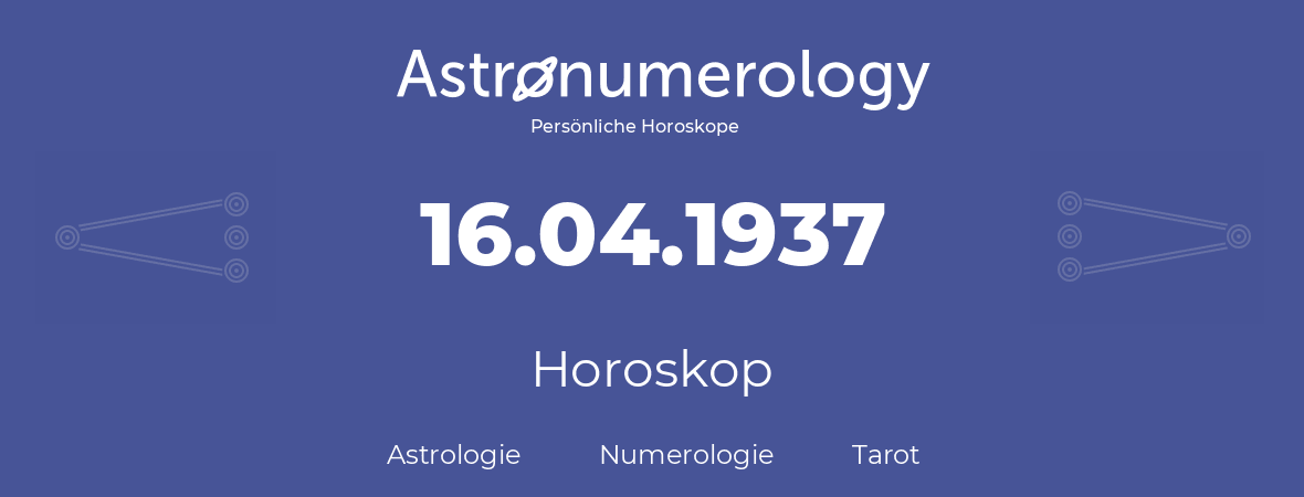 Horoskop für Geburtstag (geborener Tag): 16.04.1937 (der 16. April 1937)