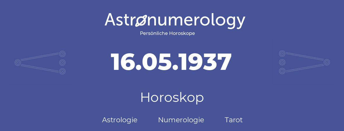 Horoskop für Geburtstag (geborener Tag): 16.05.1937 (der 16. Mai 1937)