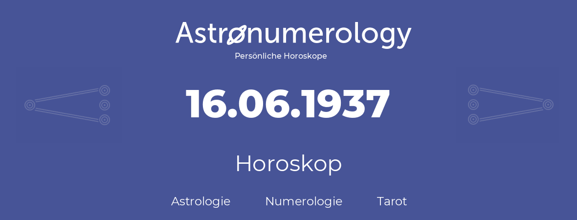 Horoskop für Geburtstag (geborener Tag): 16.06.1937 (der 16. Juni 1937)