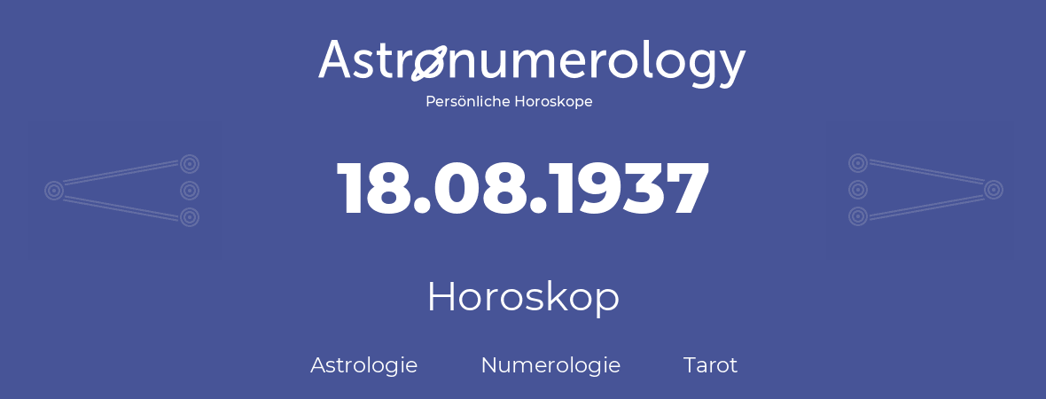 Horoskop für Geburtstag (geborener Tag): 18.08.1937 (der 18. August 1937)