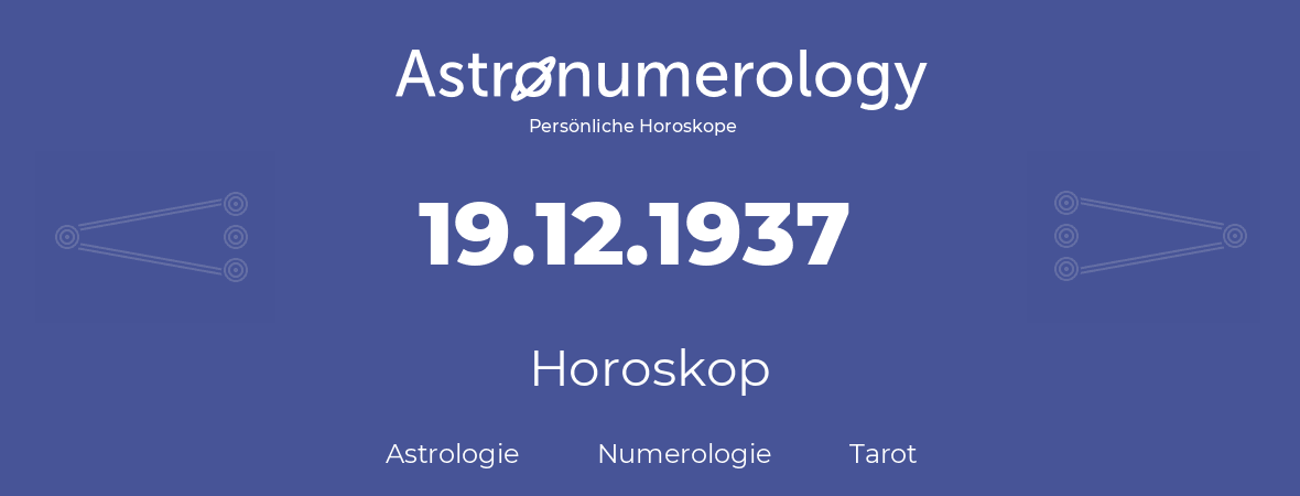 Horoskop für Geburtstag (geborener Tag): 19.12.1937 (der 19. Dezember 1937)