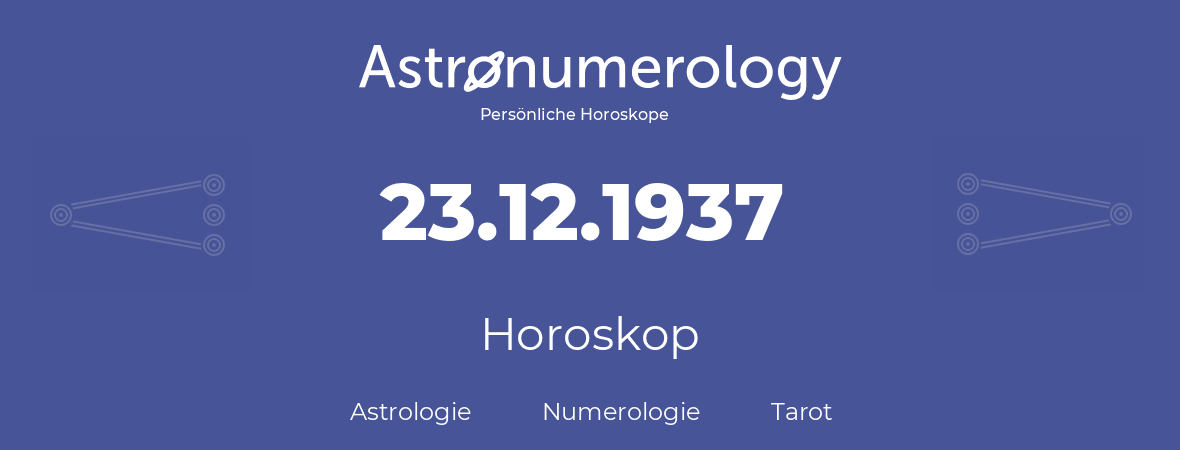 Horoskop für Geburtstag (geborener Tag): 23.12.1937 (der 23. Dezember 1937)