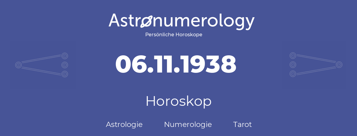 Horoskop für Geburtstag (geborener Tag): 06.11.1938 (der 6. November 1938)