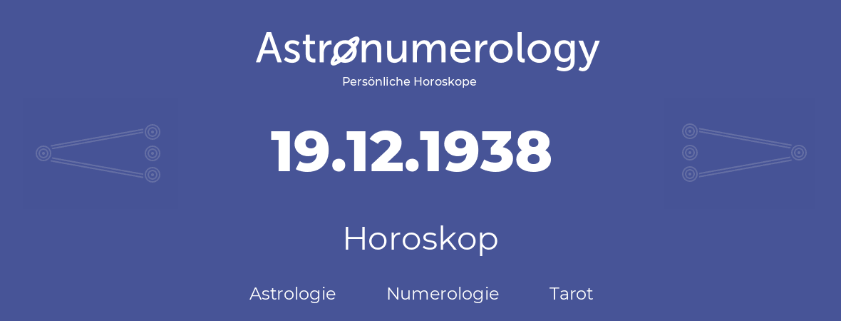 Horoskop für Geburtstag (geborener Tag): 19.12.1938 (der 19. Dezember 1938)