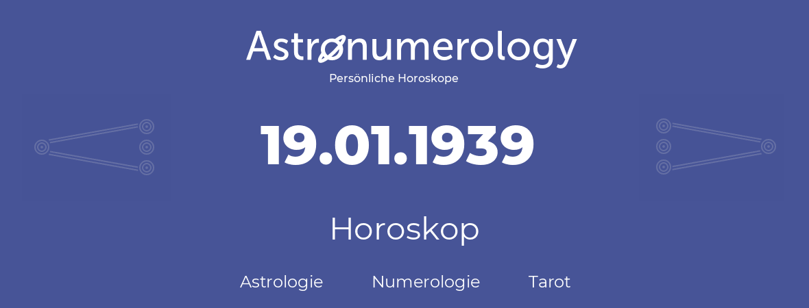 Horoskop für Geburtstag (geborener Tag): 19.01.1939 (der 19. Januar 1939)