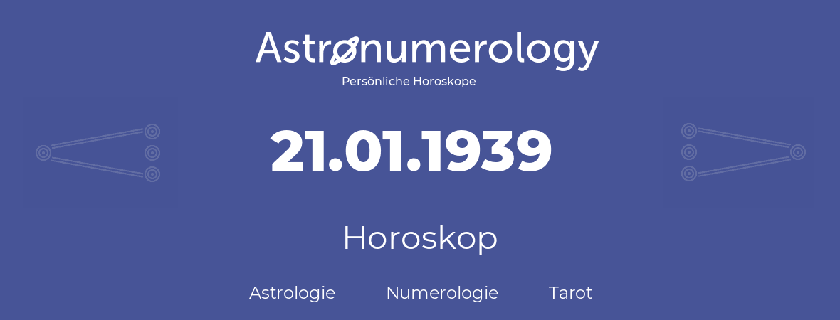 Horoskop für Geburtstag (geborener Tag): 21.01.1939 (der 21. Januar 1939)