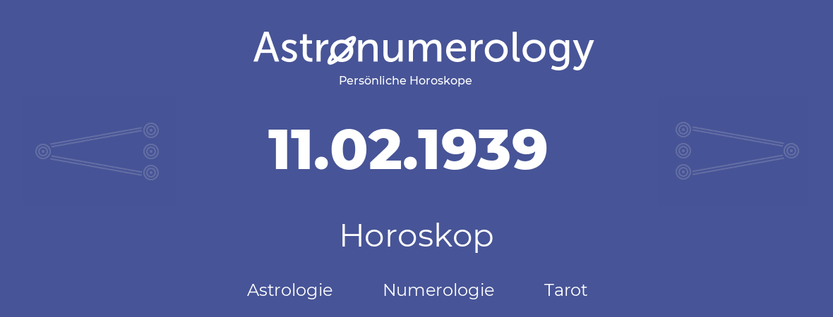Horoskop für Geburtstag (geborener Tag): 11.02.1939 (der 11. Februar 1939)