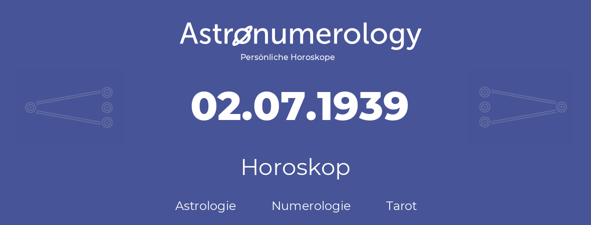 Horoskop für Geburtstag (geborener Tag): 02.07.1939 (der 02. Juli 1939)