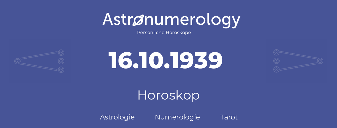 Horoskop für Geburtstag (geborener Tag): 16.10.1939 (der 16. Oktober 1939)