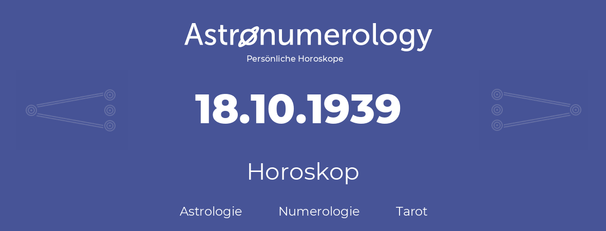 Horoskop für Geburtstag (geborener Tag): 18.10.1939 (der 18. Oktober 1939)