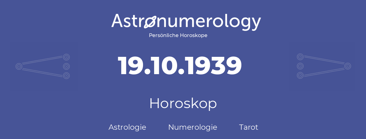 Horoskop für Geburtstag (geborener Tag): 19.10.1939 (der 19. Oktober 1939)