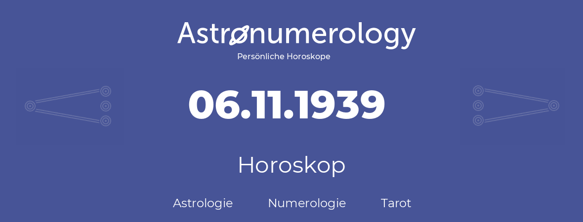 Horoskop für Geburtstag (geborener Tag): 06.11.1939 (der 6. November 1939)