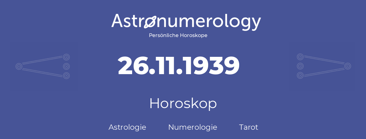 Horoskop für Geburtstag (geborener Tag): 26.11.1939 (der 26. November 1939)