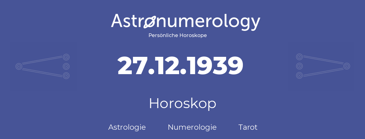 Horoskop für Geburtstag (geborener Tag): 27.12.1939 (der 27. Dezember 1939)