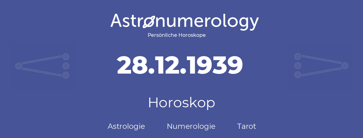 Horoskop für Geburtstag (geborener Tag): 28.12.1939 (der 28. Dezember 1939)