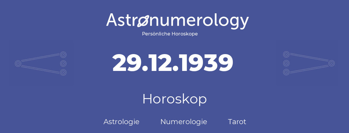 Horoskop für Geburtstag (geborener Tag): 29.12.1939 (der 29. Dezember 1939)