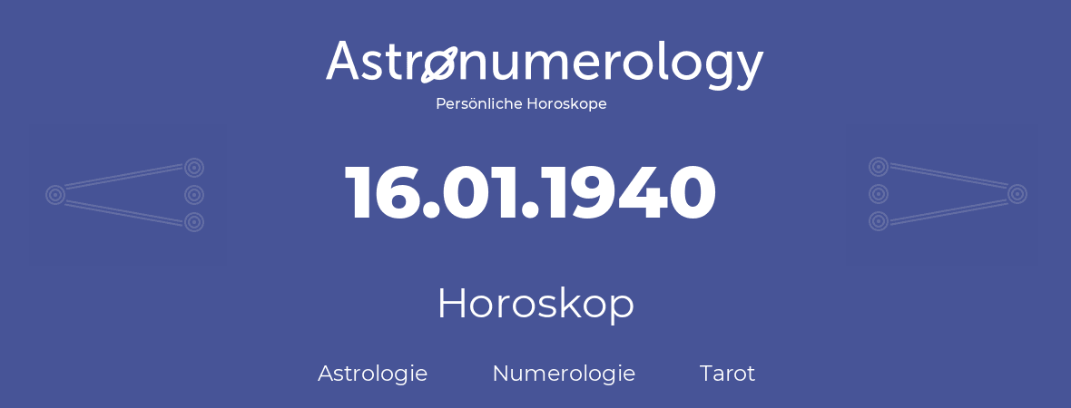 Horoskop für Geburtstag (geborener Tag): 16.01.1940 (der 16. Januar 1940)