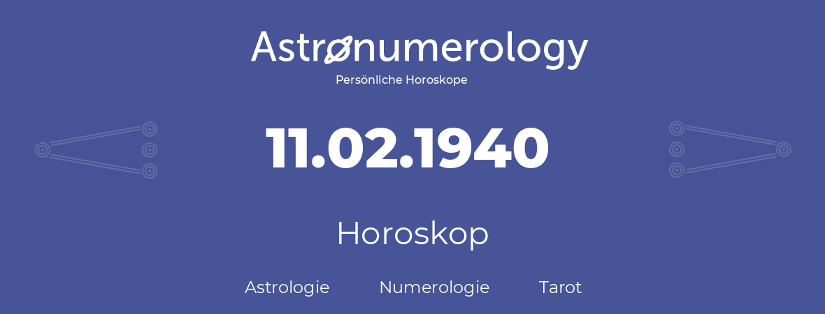 Horoskop für Geburtstag (geborener Tag): 11.02.1940 (der 11. Februar 1940)