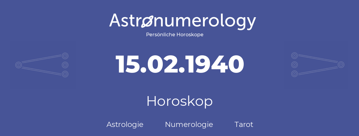 Horoskop für Geburtstag (geborener Tag): 15.02.1940 (der 15. Februar 1940)