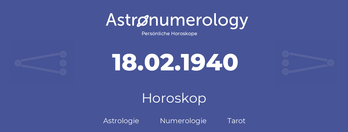 Horoskop für Geburtstag (geborener Tag): 18.02.1940 (der 18. Februar 1940)