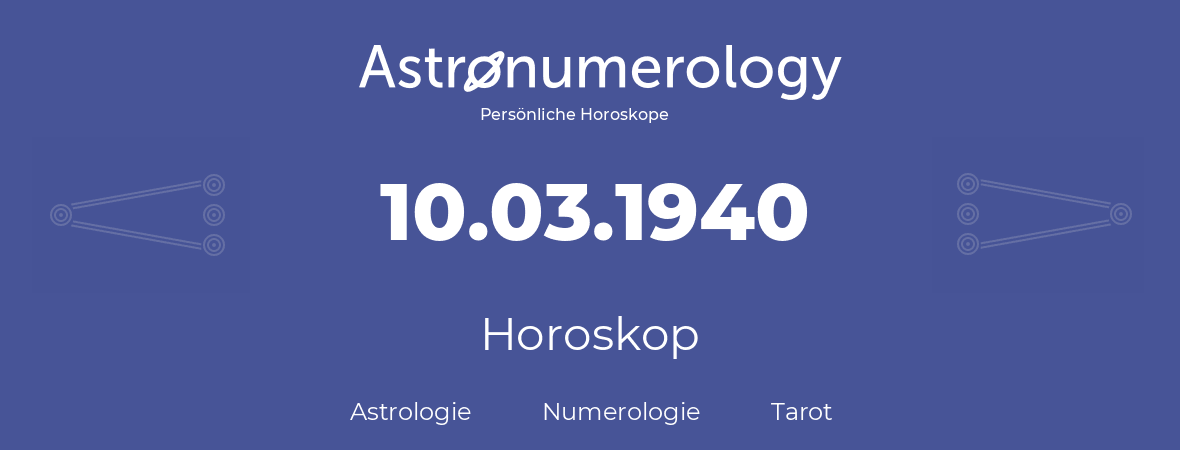 Horoskop für Geburtstag (geborener Tag): 10.03.1940 (der 10. Marz 1940)