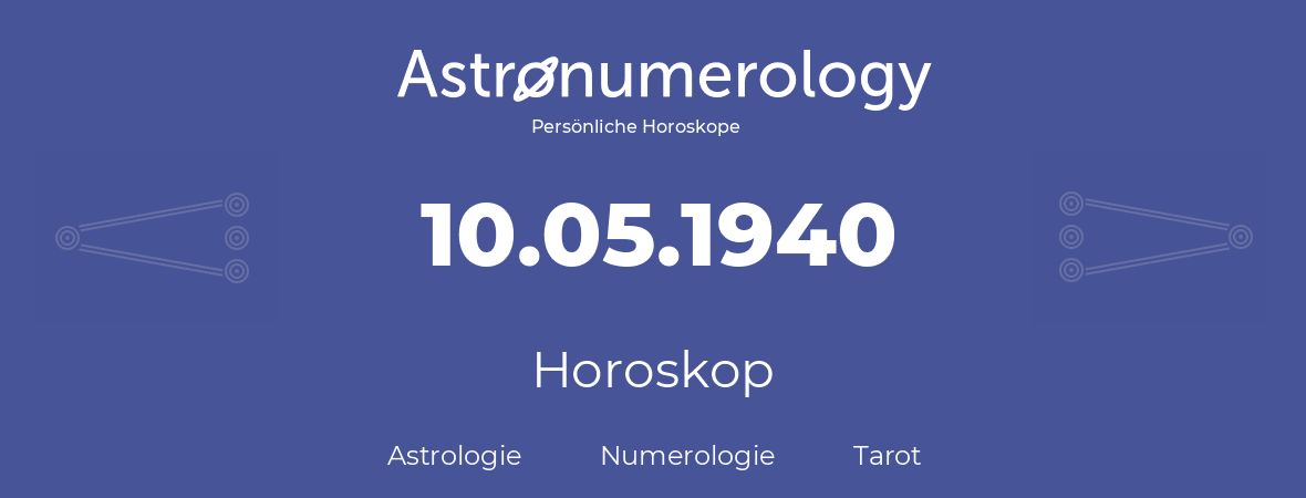 Horoskop für Geburtstag (geborener Tag): 10.05.1940 (der 10. Mai 1940)