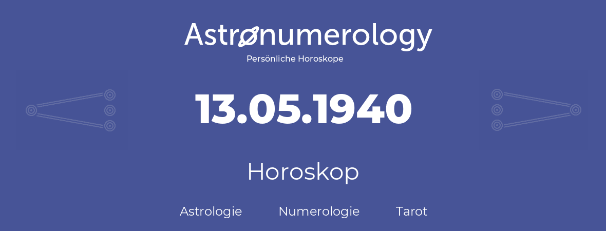 Horoskop für Geburtstag (geborener Tag): 13.05.1940 (der 13. Mai 1940)