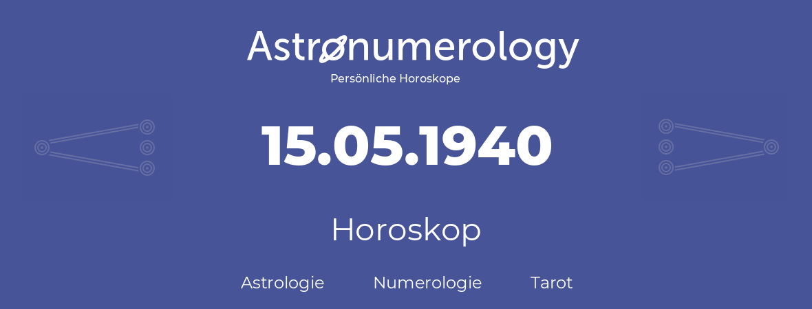 Horoskop für Geburtstag (geborener Tag): 15.05.1940 (der 15. Mai 1940)