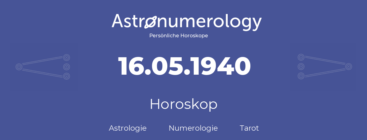 Horoskop für Geburtstag (geborener Tag): 16.05.1940 (der 16. Mai 1940)
