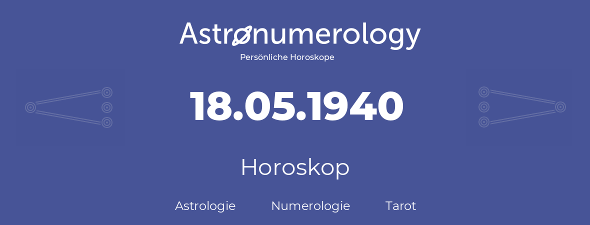 Horoskop für Geburtstag (geborener Tag): 18.05.1940 (der 18. Mai 1940)