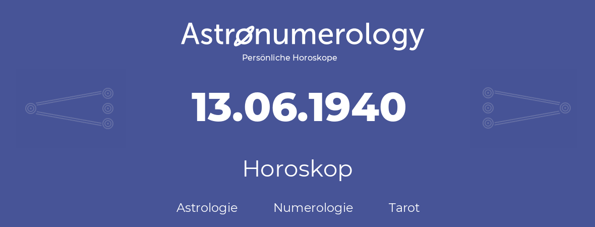 Horoskop für Geburtstag (geborener Tag): 13.06.1940 (der 13. Juni 1940)