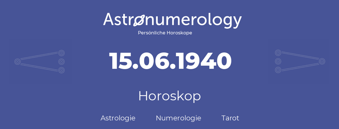 Horoskop für Geburtstag (geborener Tag): 15.06.1940 (der 15. Juni 1940)