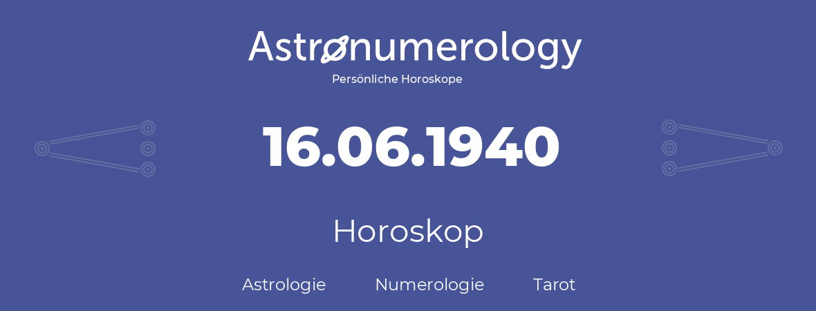 Horoskop für Geburtstag (geborener Tag): 16.06.1940 (der 16. Juni 1940)