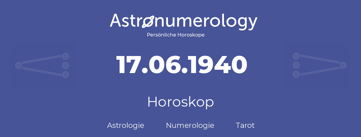 Horoskop für Geburtstag (geborener Tag): 17.06.1940 (der 17. Juni 1940)