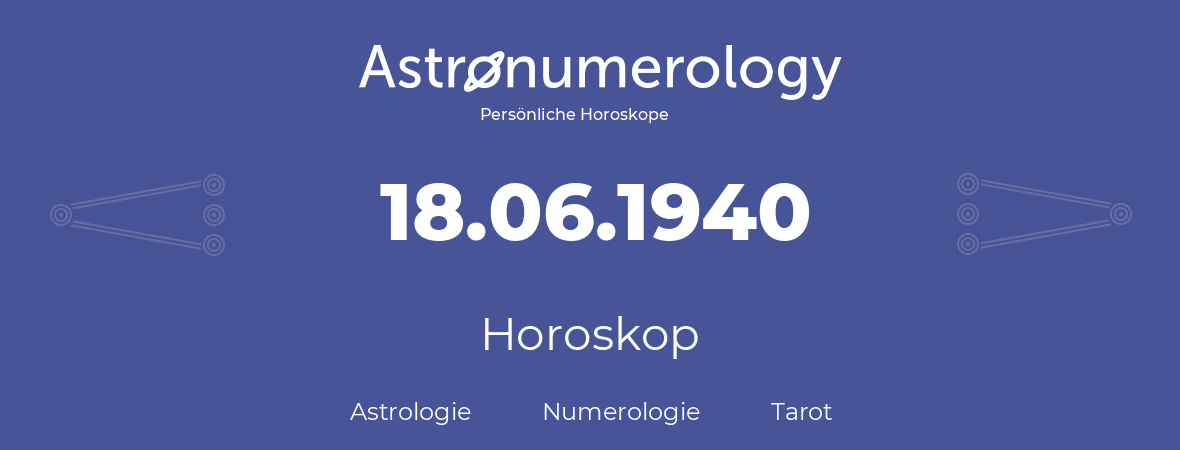 Horoskop für Geburtstag (geborener Tag): 18.06.1940 (der 18. Juni 1940)