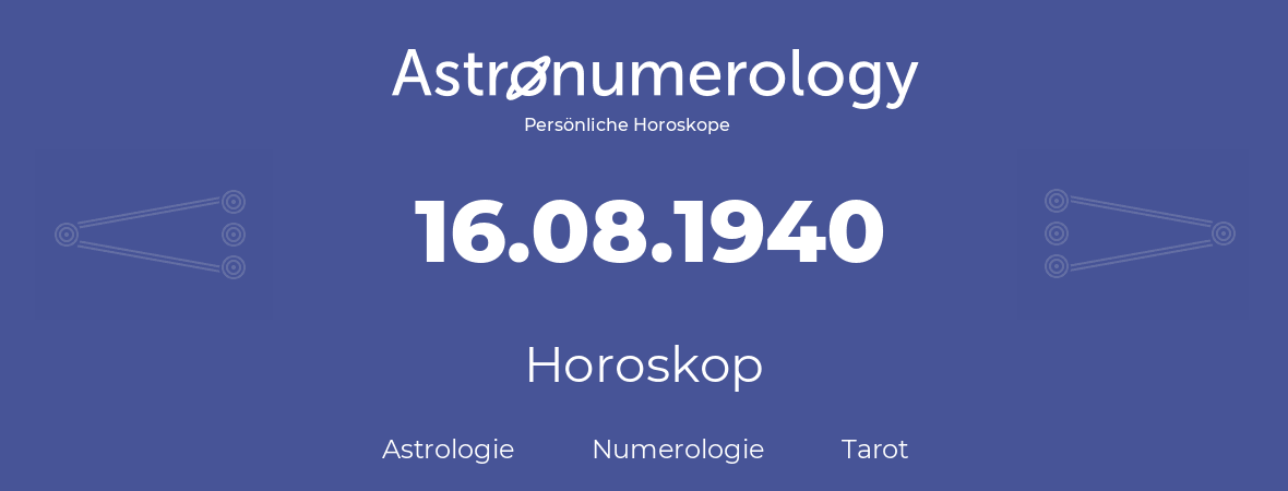 Horoskop für Geburtstag (geborener Tag): 16.08.1940 (der 16. August 1940)