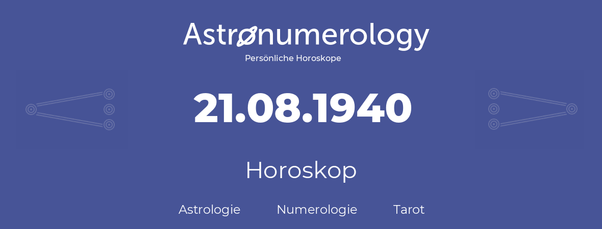 Horoskop für Geburtstag (geborener Tag): 21.08.1940 (der 21. August 1940)